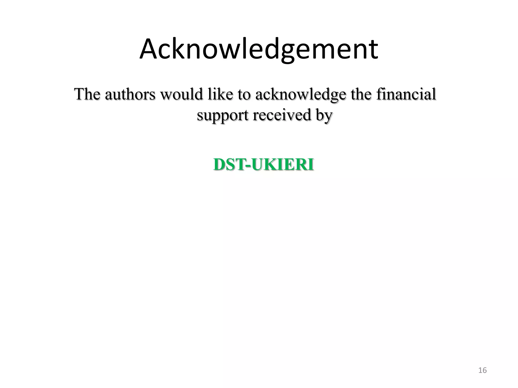 Acknowledgement
The authors would like to acknowledge the financial
support received by
DST-UKIERI
16
 
