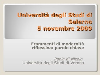Università degli Studi di Salerno 5 novembre 2009 Frammenti di modernità riflessiva: parole chiave Paola di Nicola  Università degli Studi di Verona 