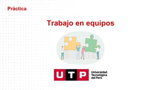 Trabajo en equipos
Práctica
 