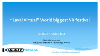 “Laval Virtual” World biggest VR festival
Akihiko Shirai, Ph.D
Associate professor
Kanagawa Institute of Technology, JAPAN
http://www.shirai.la/project/expixel
 