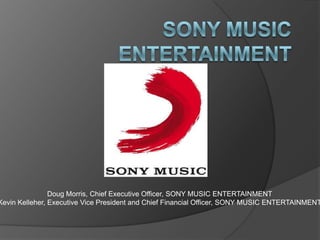 Doug Morris, Chief Executive Officer, SONY MUSIC ENTERTAINMENT
Kevin Kelleher, Executive Vice President and Chief Financial Officer, SONY MUSIC ENTERTAINMENT
 