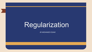 Regularization
BY:MOHAMED ESSAM
 