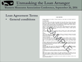 Loan Agreement Terms
? General conditions
Unmasking the Loan Arranger
Western Museums Association Conference, September 26, 2016
 