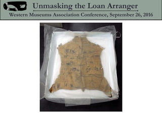 Unmasking the Loan Arranger
Western Museums Association Conference, September 26, 2016
 