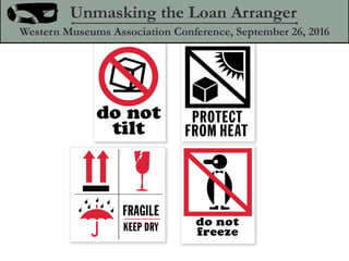 Unmasking the Loan Arranger
Western Museums Association Conference, September 26, 2016
 