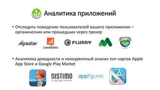 Аналитика приложений
• Отследить поведение пользователей вашего приложения –
органических или прошедших через трекер
• Аналитика доходности и конкурентный анализ топ-чартов Apple
App Store и Google Play Market
 