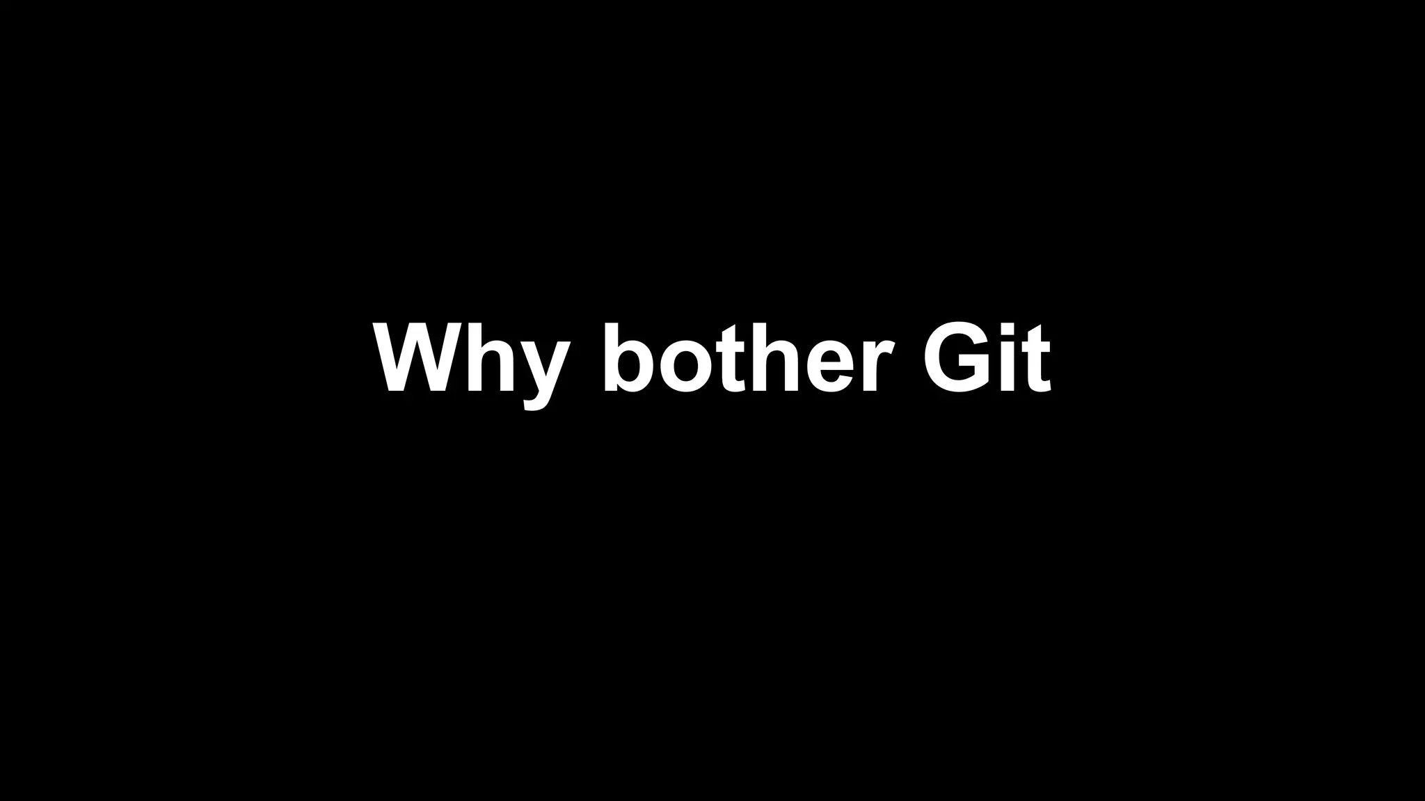 Why bother Git 
 