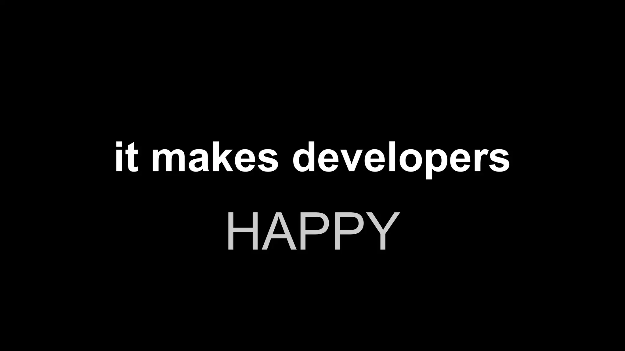 it makes developers 
HAPPY 
 