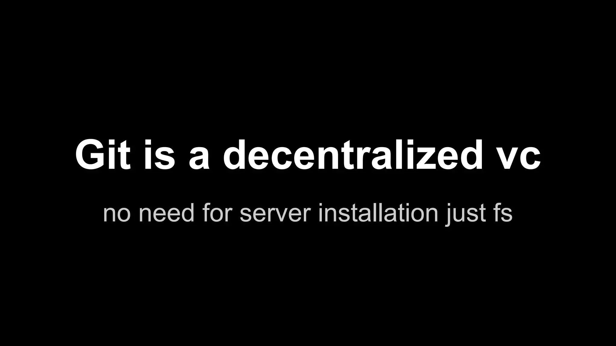 Git is a decentralized vc 
no need for server installation just fs 
 