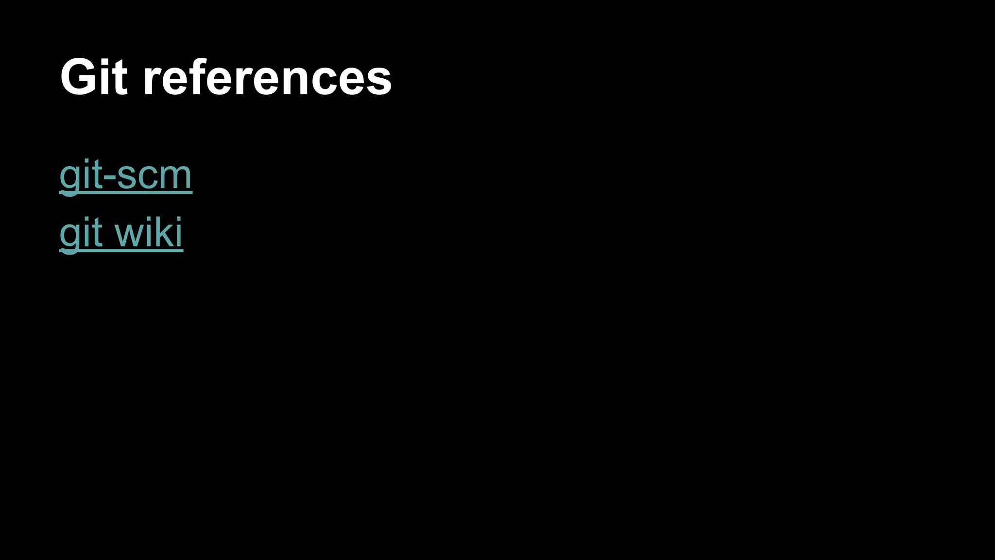 Git references 
git-scm 
git wiki 
 
