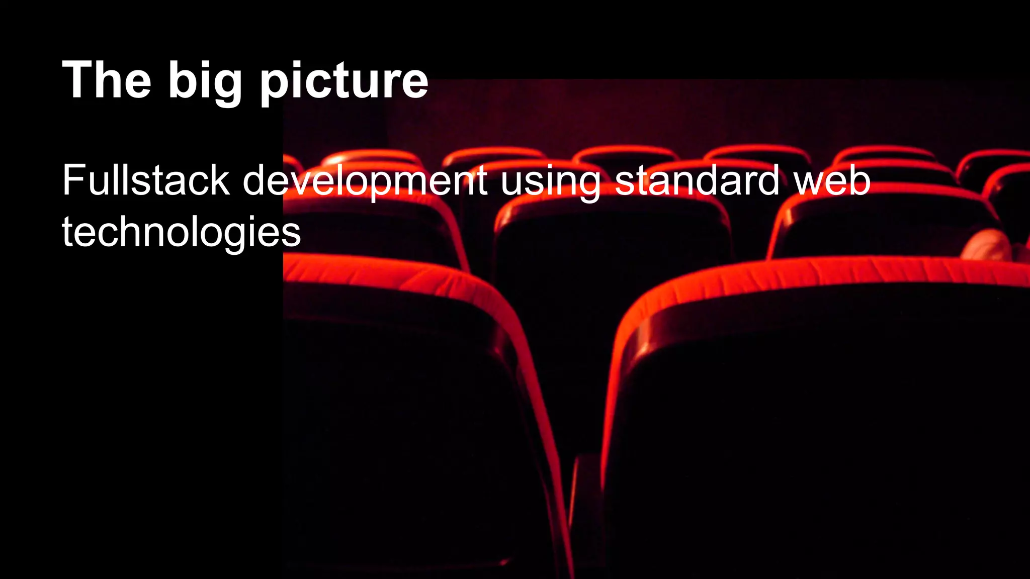 The big picture 
Fullstack development using standard web 
technologies 
 