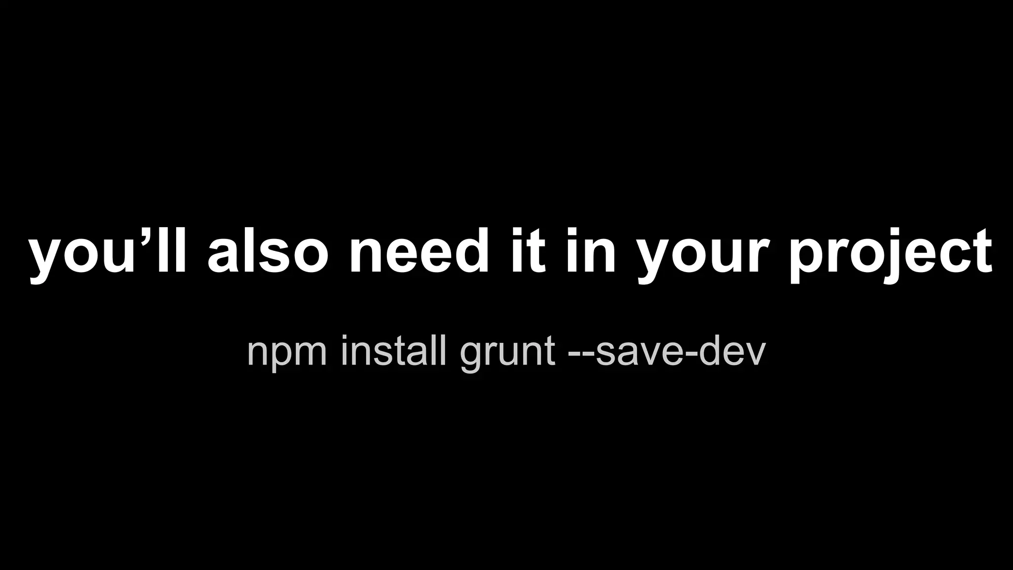 you’ll need the cli 
npm install -g grunt-cli 
 