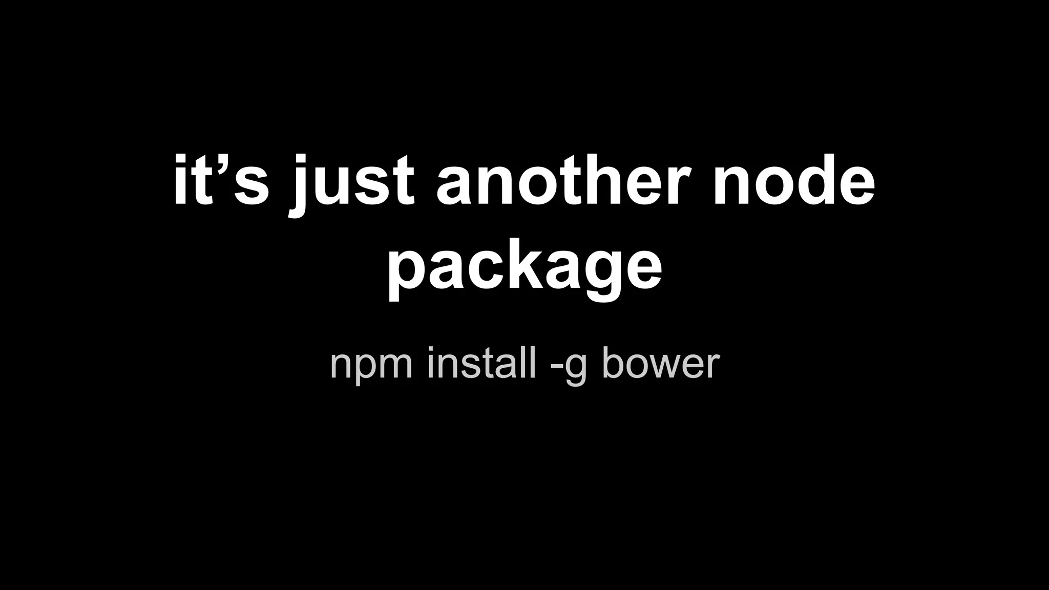 Bower 
A package manager for the web 
“and peace shall come upon us” 
 