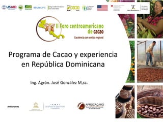 Anfitriones
Programa de Cacao y experiencia
en República Dominicana
Ing. Agrón. José González M,sc.
 