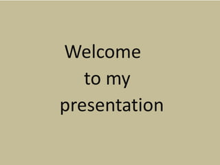 Welcome
to my
presentation
 