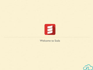 Welcome to Scala
 