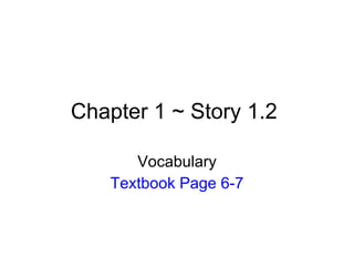 Chapter 1 ~ Story 1.2  Vocabulary Textbook Page 6-7 