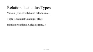 Relational calculus Types
Bus. Comm.
Various types of relational calculus are:
Tuple Relational Calculus (TRC)
Domain Relational Calculus (DRC)
 