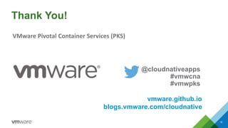 @cloudnativeapps
#vmwcna
#vmwpks
vmware.github.io
Thank You!
VMware Pivotal Container Services (PKS)
blogs.vmware.com/cloudnative
16
 