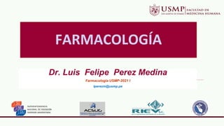 FARMACOLOGÍA
Dr. Luis Felipe Perez Medina
Farmacología USMP-2021 I
lperezm@usmp.pe
 