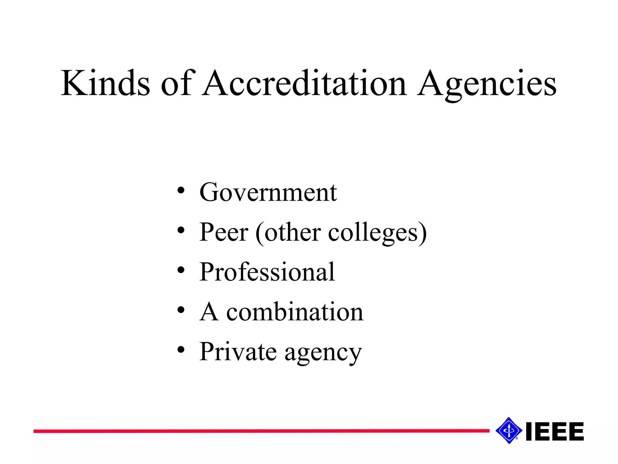 Kinds of Accreditation Agencies Government Peer (other colleges) Professional A combination Private agency 