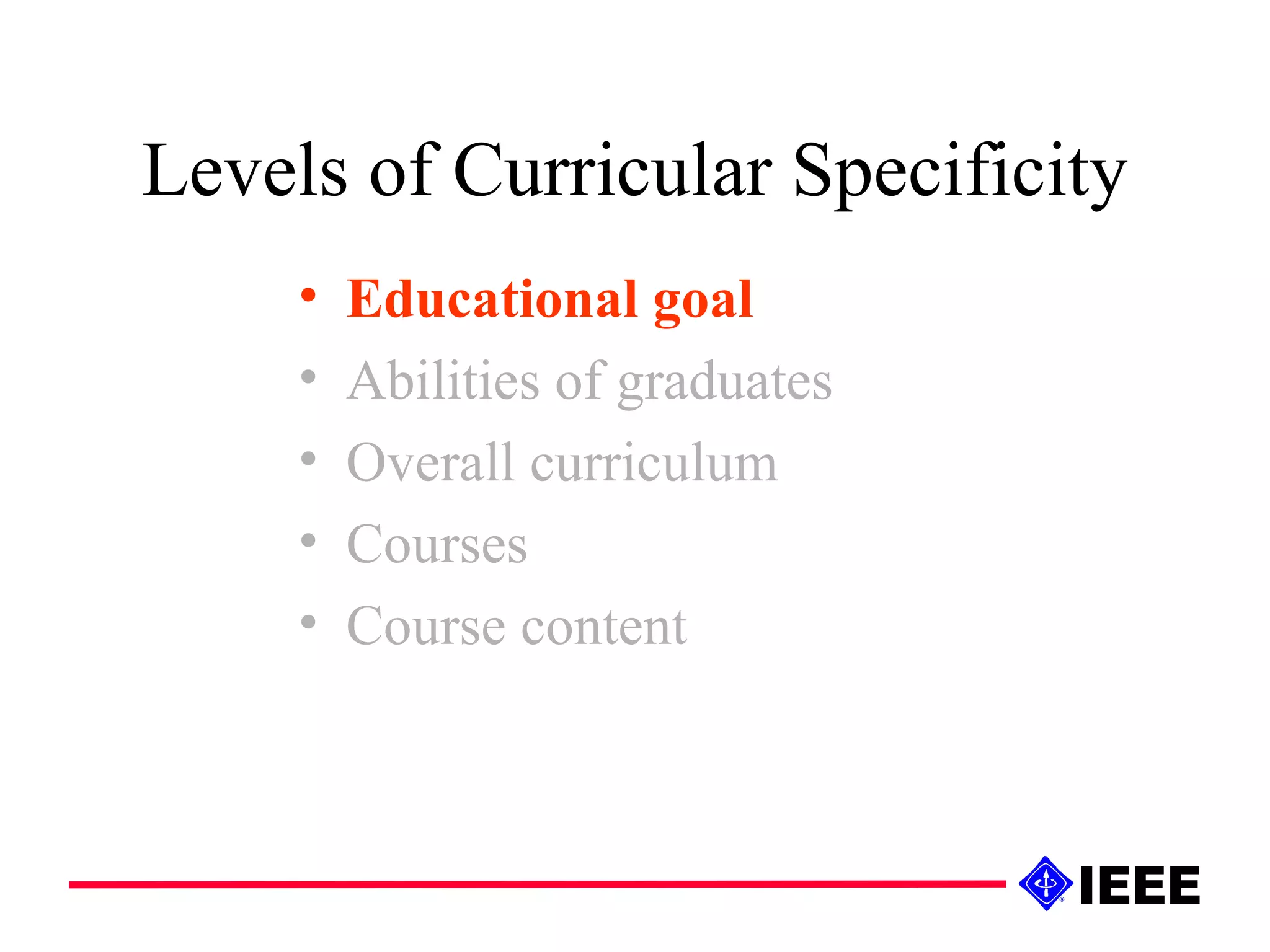Levels of Curricular Specificity Educational goal Abilities of graduates Overall curriculum Courses Course content 