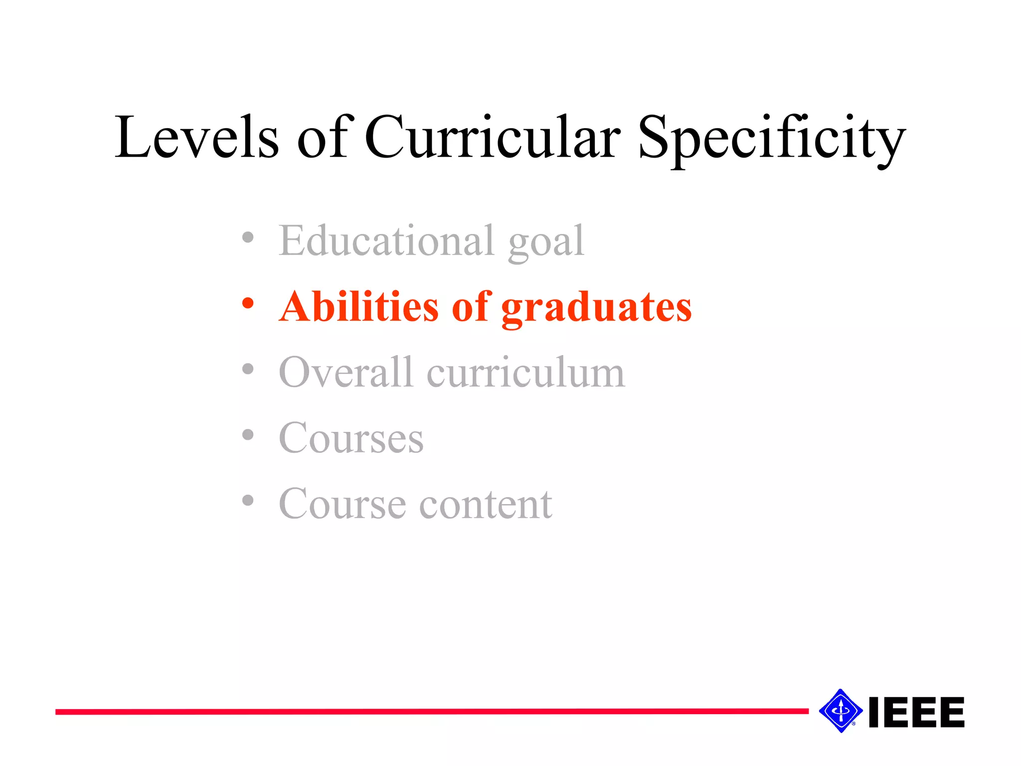 Levels of Curricular Specificity Educational goal Abilities of graduates Overall curriculum Courses Course content 