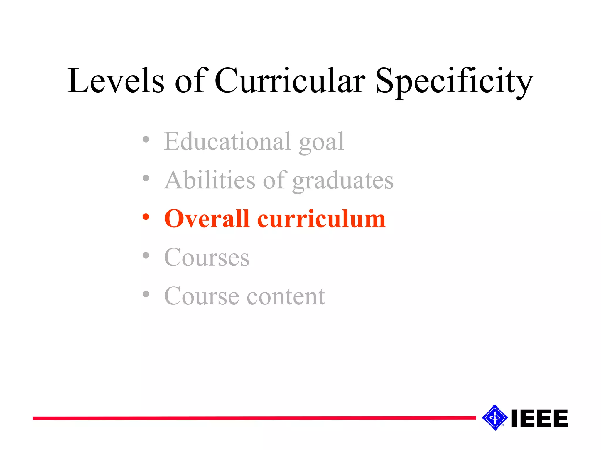 Levels of Curricular Specificity Educational goal Abilities of graduates Overall curriculum Courses Course content 