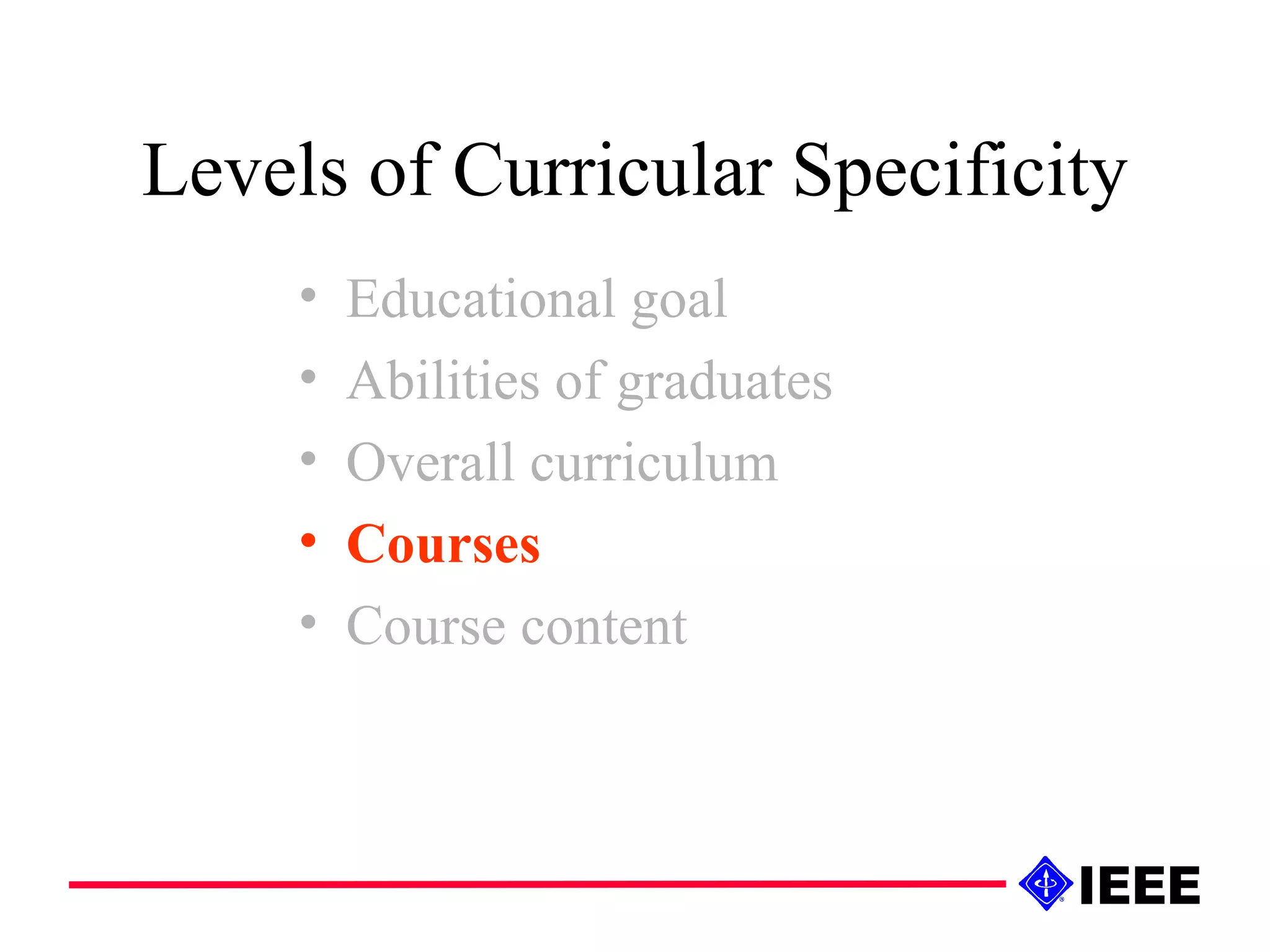 Levels of Curricular Specificity Educational goal Abilities of graduates Overall curriculum Courses Course content 