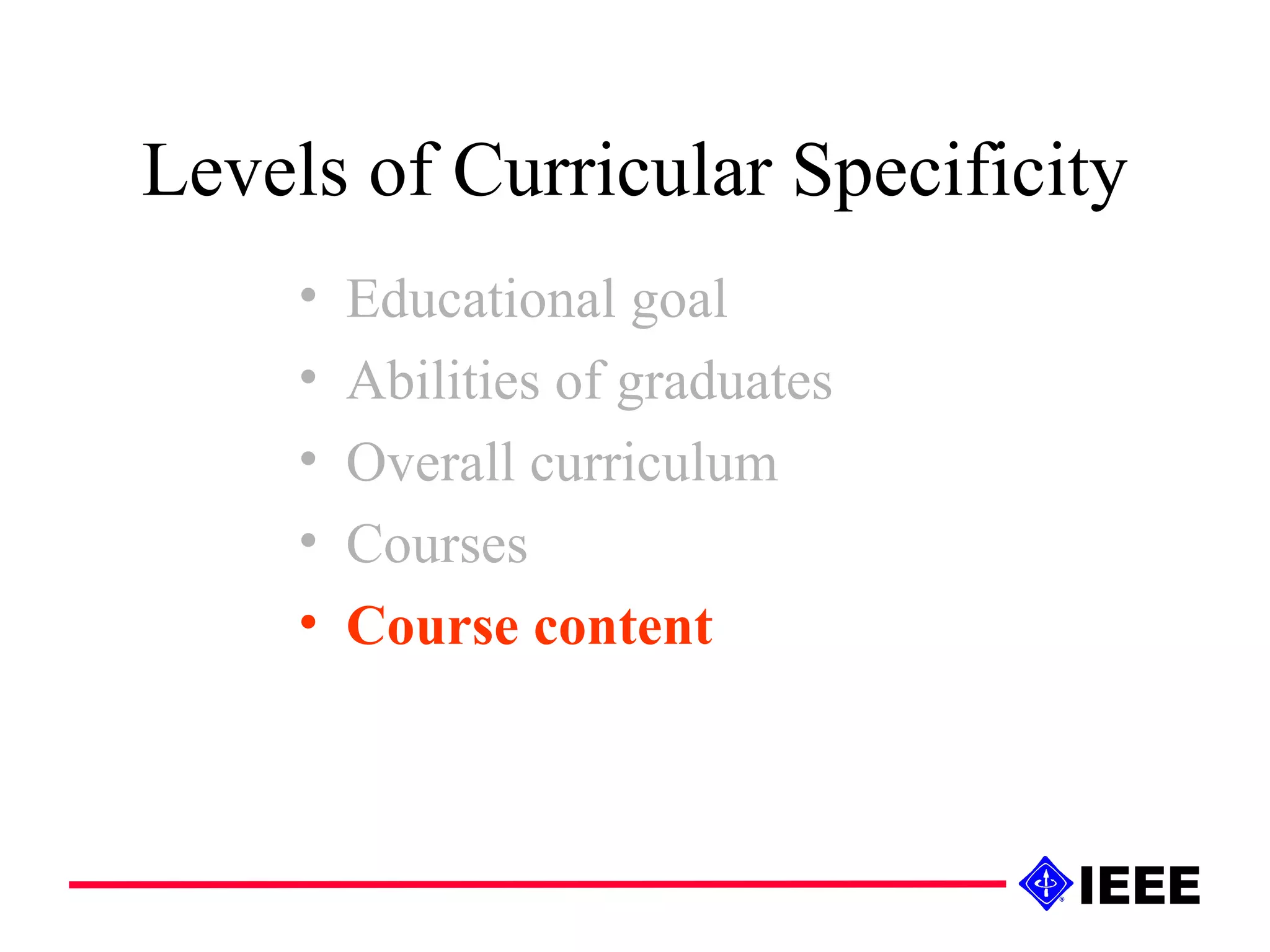 Levels of Curricular Specificity Educational goal Abilities of graduates Overall curriculum Courses Course content 