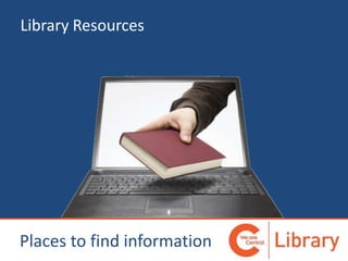 Library Resources
Places to find information
 