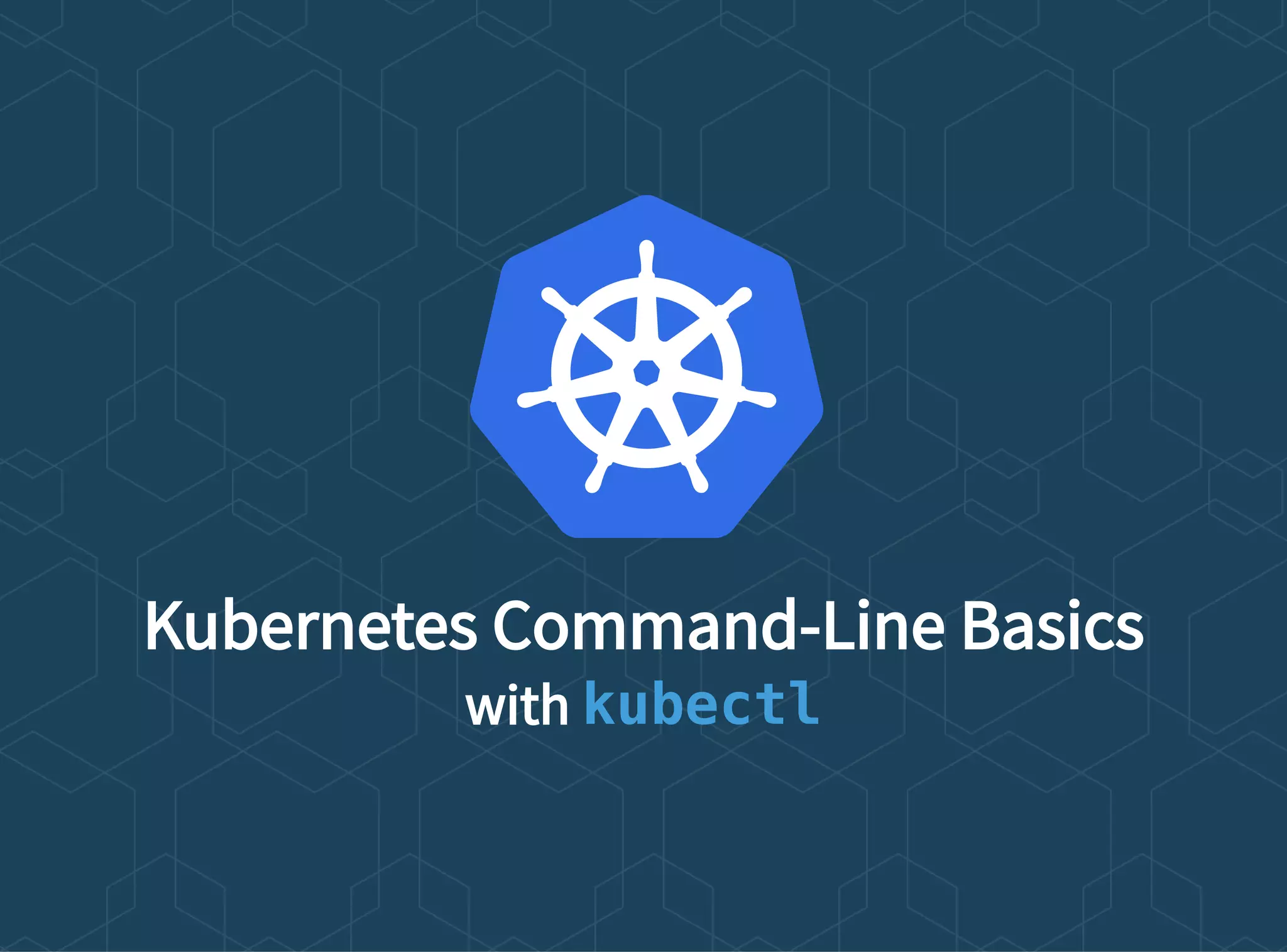 Kubernetes Command-Line Basics
with kubectl
 