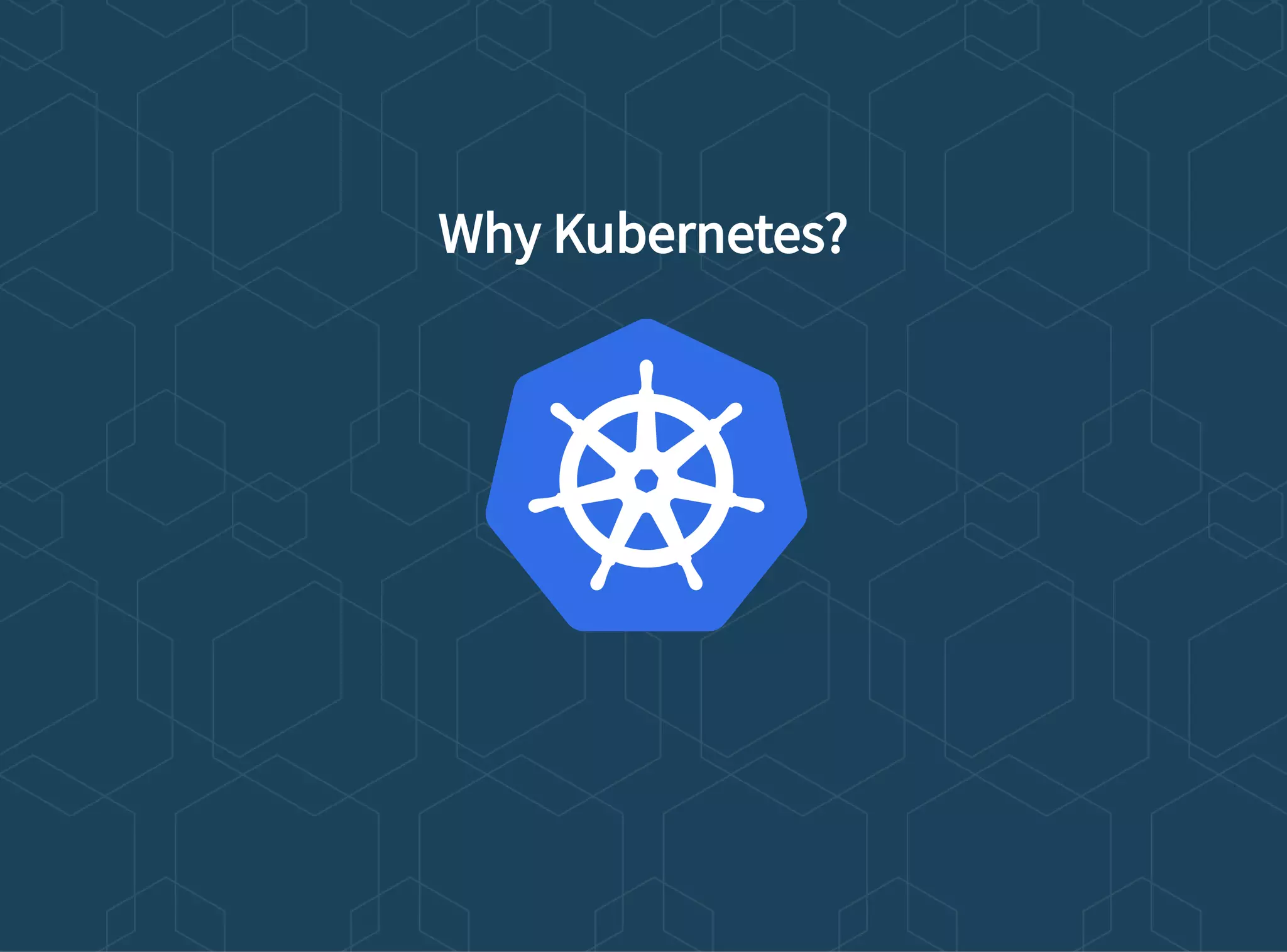 Why Kubernetes?
 