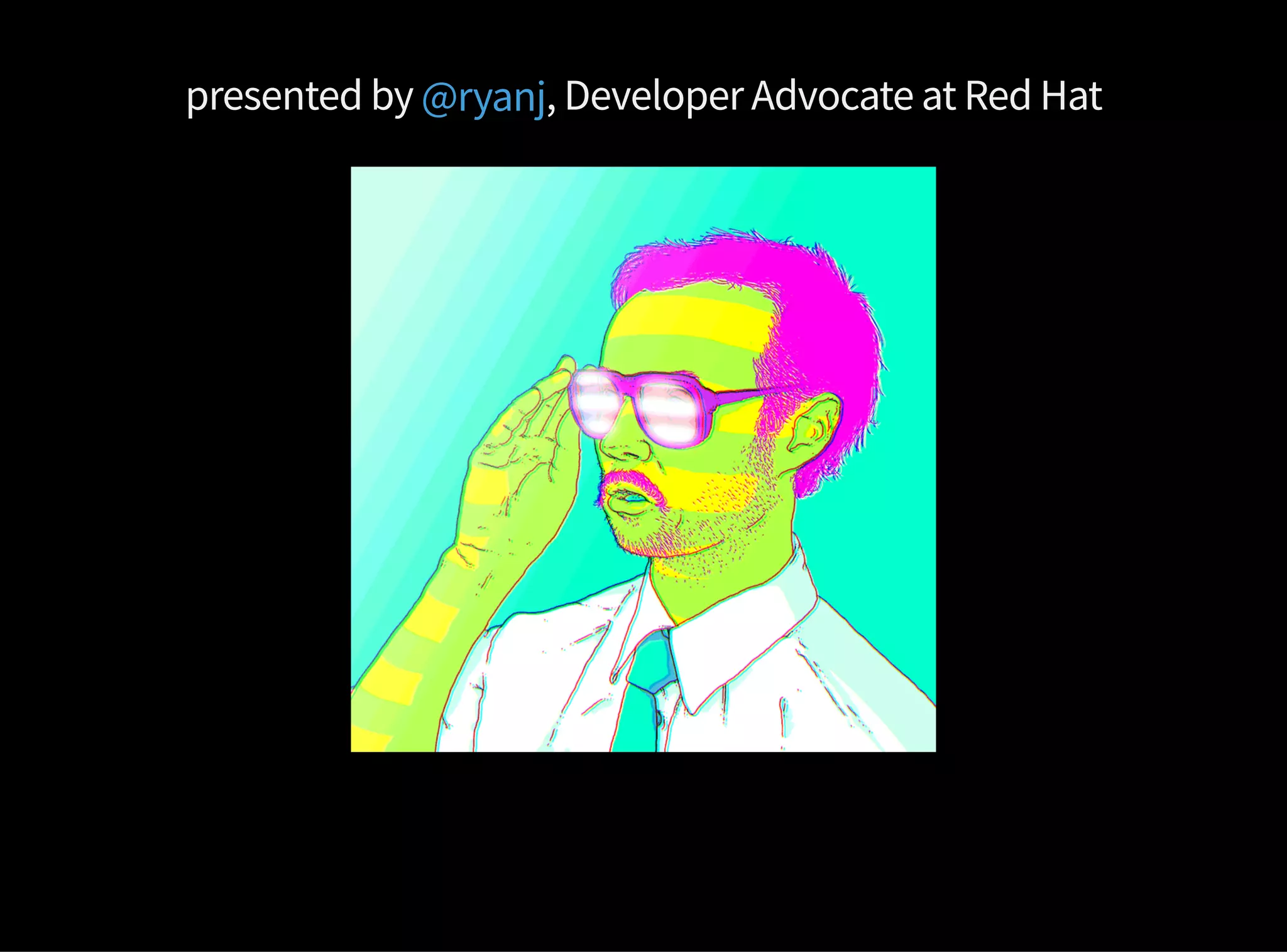 presented by , Developer Advocate at Red Hat@ryanj
 