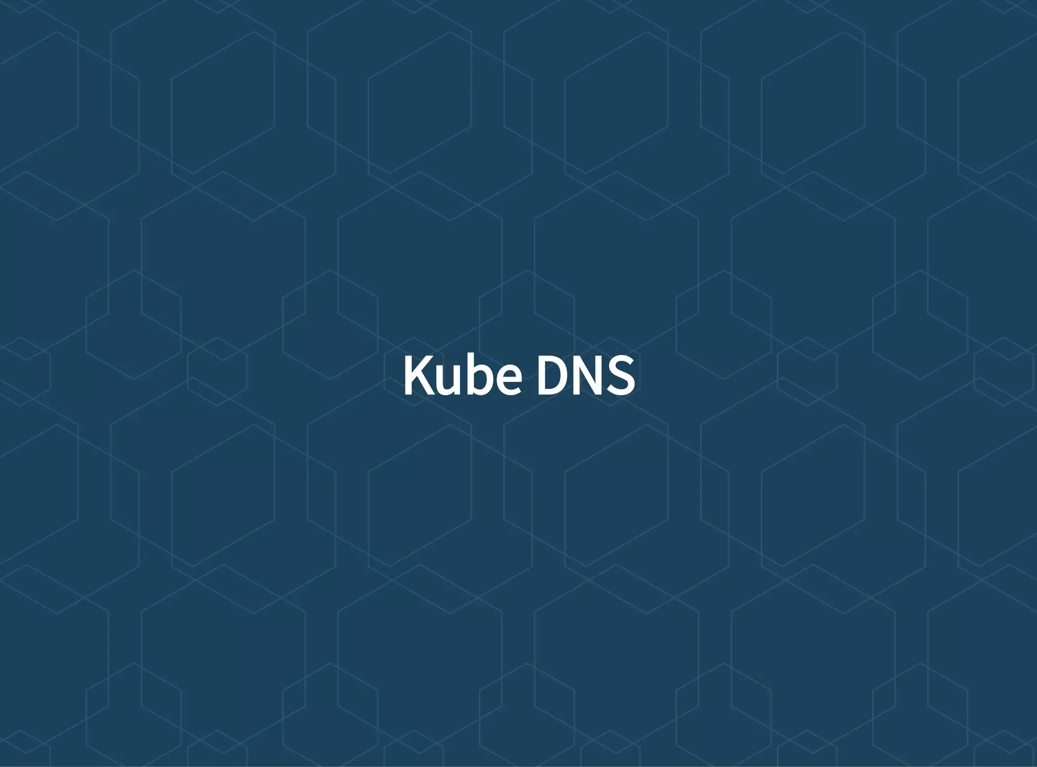 Kube DNS
 