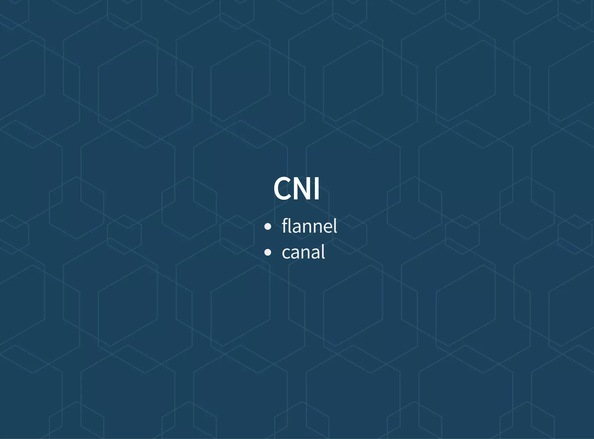 CNI
flannel
canal
 