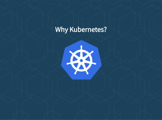 Why Kubernetes?
 