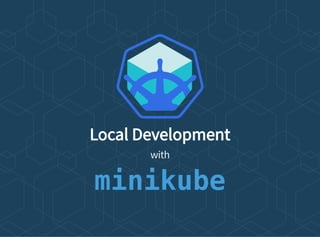 Local Development
with
minikube
 