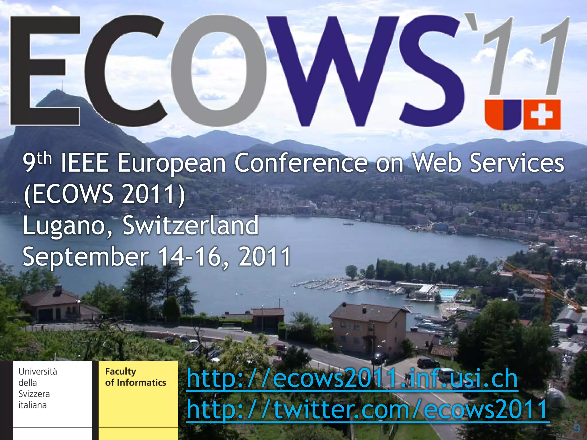 9th IEEE European Conference on Web Services
   (ECOWS 2011)
   Lugano, Switzerland
   September 14-16, 2011



                        http://ecows2011.inf.usi.ch
                        http://twitter.com/ecows2011
©2010 Cesare Pautasso                                  9
 