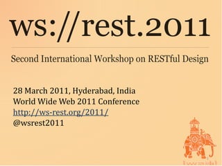 28 March 2011, Hyderabad, India
World Wide Web 2011 Conference
http://ws-rest.org/2011/
@wsrest2011


                                  1
 