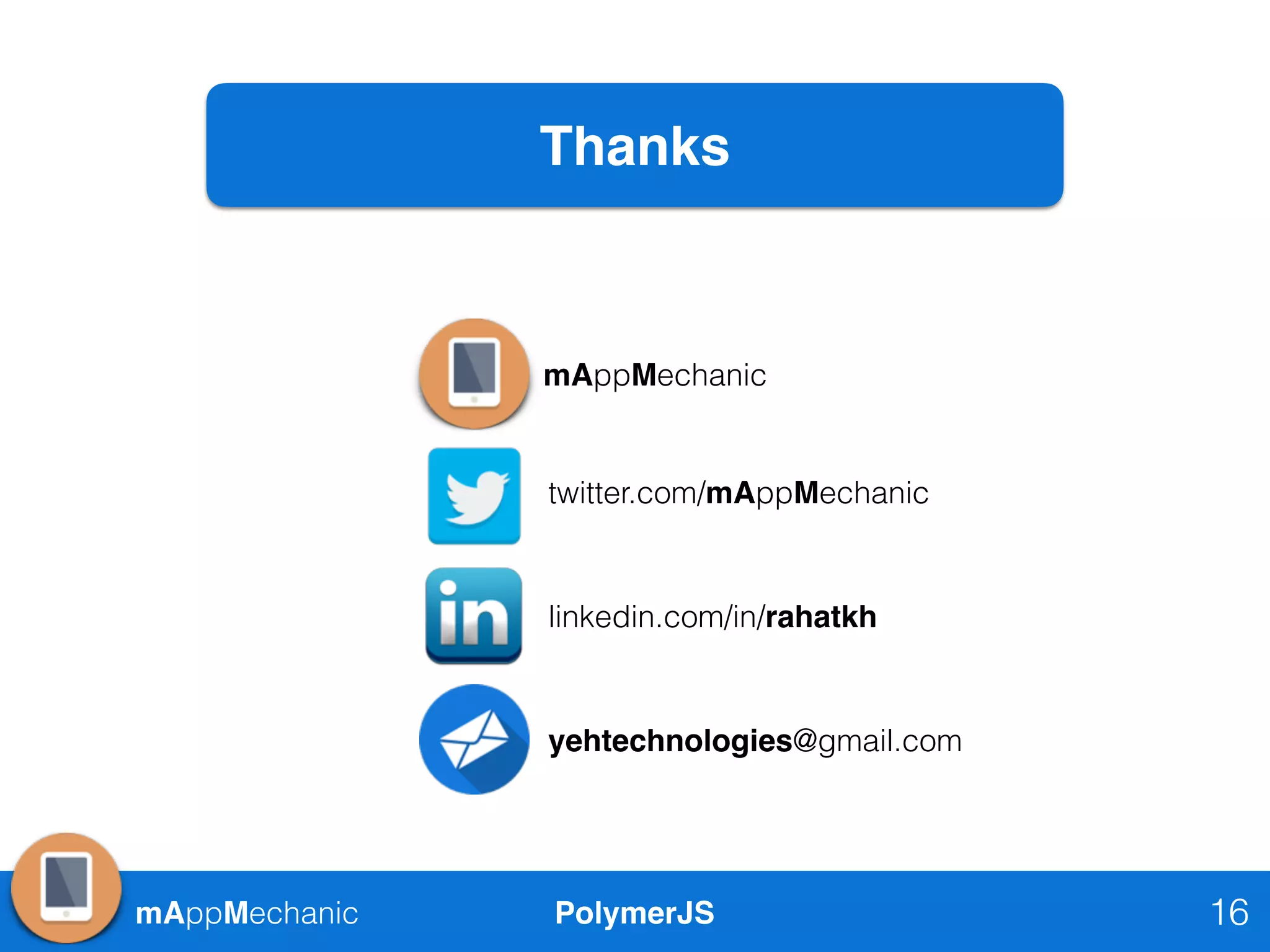 mAppMechanic PolymerJS 16
Thanks
mAppMechanic
twitter.com/mAppMechanic
linkedin.com/in/rahatkh
yehtechnologies@gmail.com
 