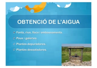 OBTENCIÓ DE L’AIGUA
 