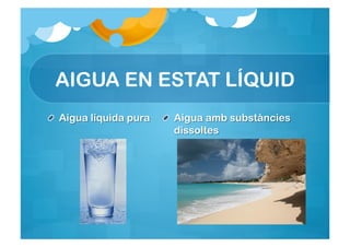 AIGUA EN ESTAT LÍQUID
 