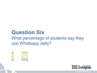 Question Six
What percentage of students say they
use Whatsapp daily?
A 15%
B 62%
C 72%
 