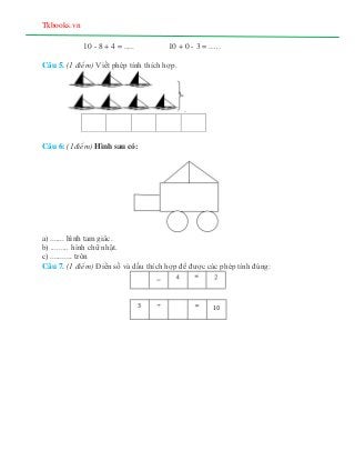 Tkbooks.vn
10 - 8 + 4 = ..... 10 + 0 - 3 = ..…
Câu 5. (1 điểm) Viết phép tính thích hợp.
.
Câu 6: (1điểm) Hình sau có:
a) ...