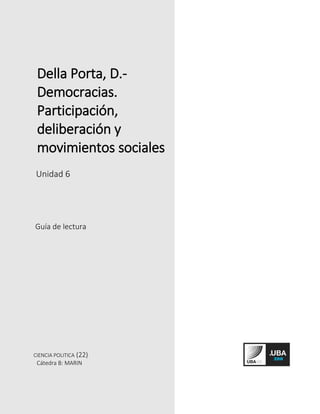 Della Porta, D.-
Democracias.
Participación,
deliberación y
movimientos sociales
Unidad 6
Guía de lectura
CIENCIA POLITICA (22)
Cátedra B: MARIN
 