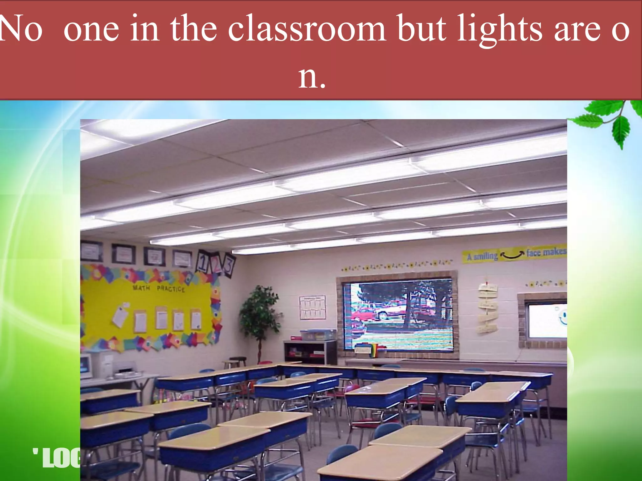 No one in the classroom but lights are o
n.
 