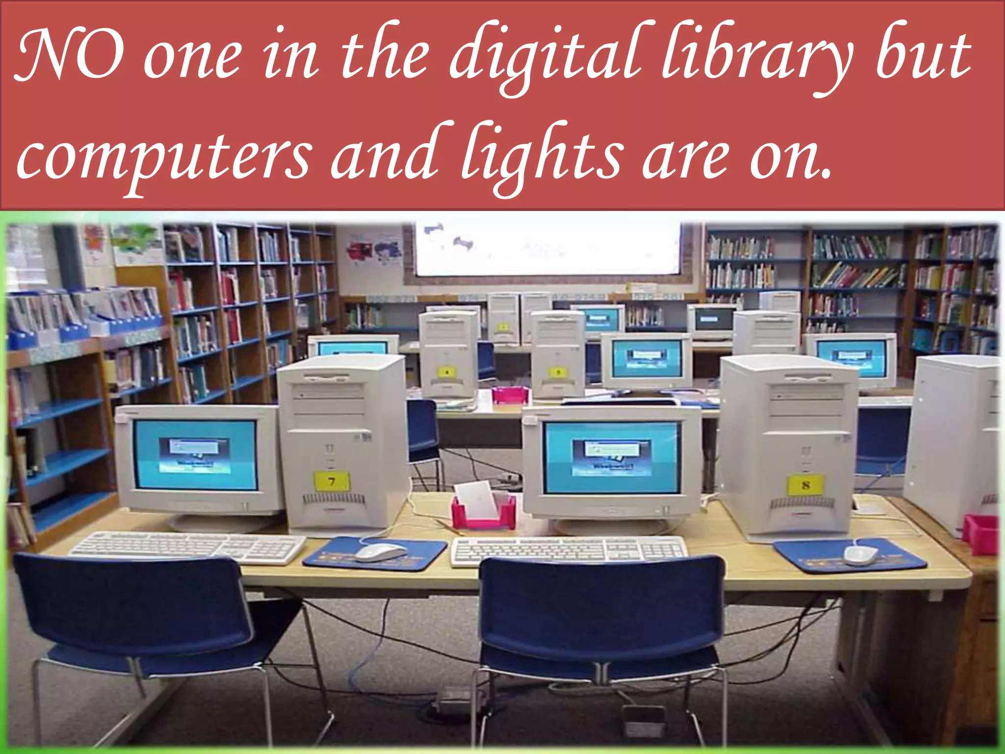 NO one in the digital library but
computers and lights are on.
 