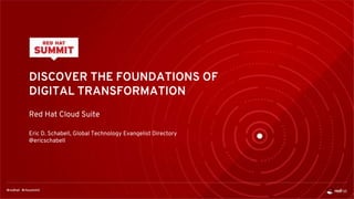 DISCOVER THE FOUNDATIONS OF
DIGITAL TRANSFORMATION
Red Hat Cloud Suite
Eric D. Schabell, Global Technology Evangelist Directory
@ericschabell
 