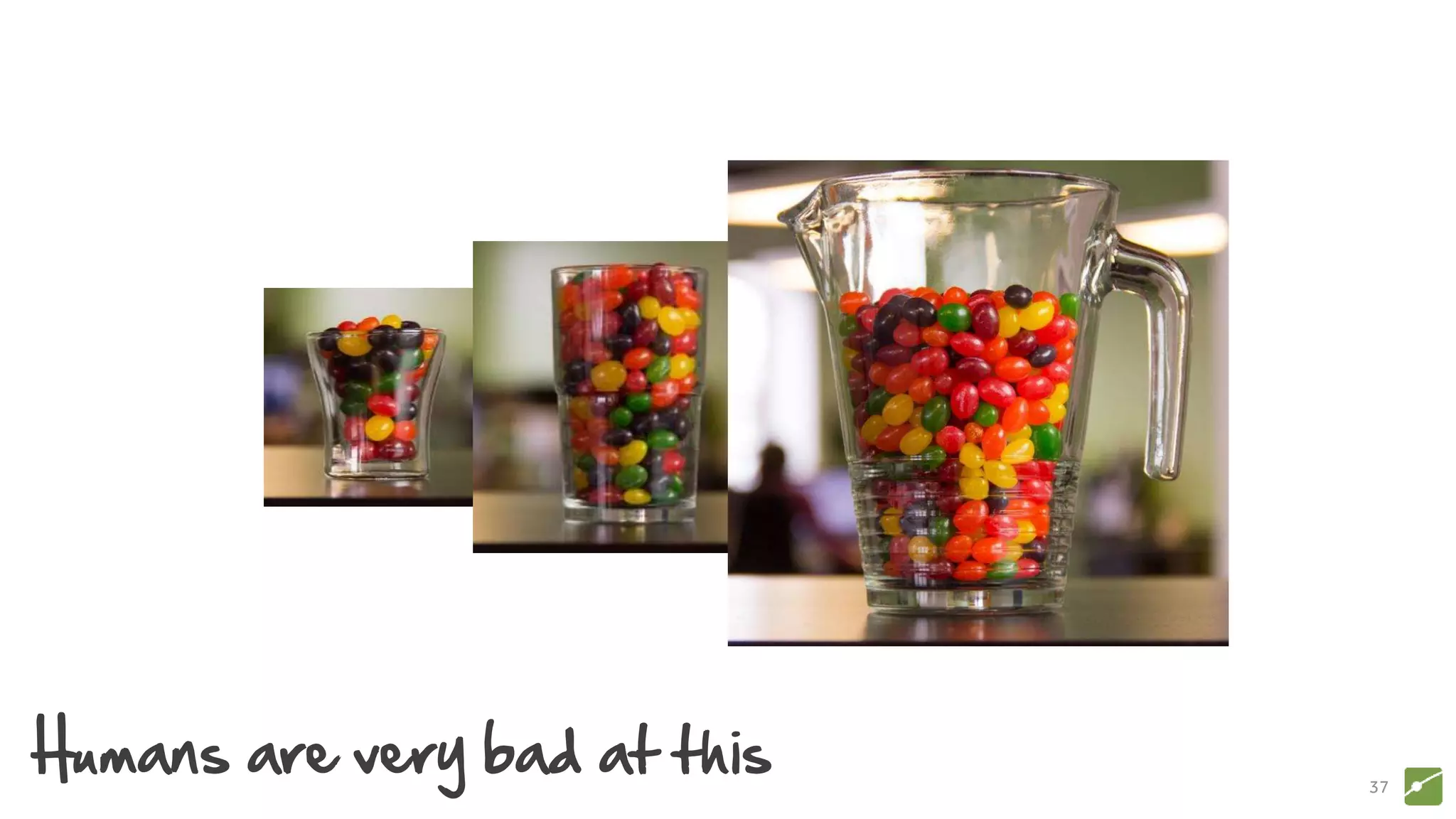 37
Humans are very bad at this
 